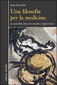 Una filosofia per la medicina. Razionalità clinica tra attualità e ragionevolezza - Ivan Cavicchi - copertina