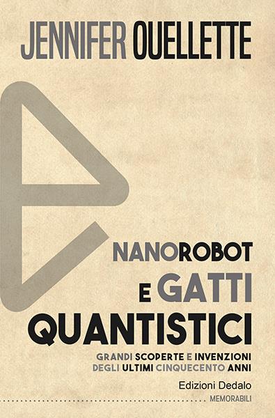 Nanorobot e gatti quantistici. Grandi scoperte e invenzioni degli ultimi cinquecento anni - Jennifer Ouellette - copertina