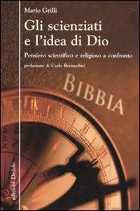 Gli scienziati e l'idea di Dio. Pensiero scientifico e religioso a confronto - Mario Grilli - copertina