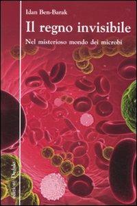 Il regno invisibile. Nel misterioso mondo dei microbi - Idan Ben-Barak - copertina