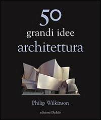 50 grandi idee. Architettura - Philip Wilkinson - copertina
