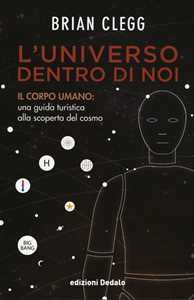 Image of L' universo dentro di noi. Il corpo umano: una guida turistica alla scoperta del cosmo