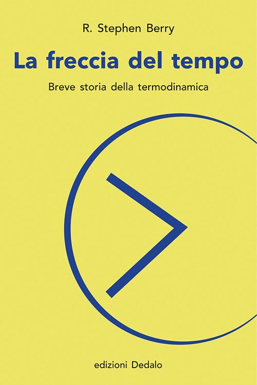 La freccia del tempo. Breve storia della termodinamica - R. Stephen Berry -  Libro - edizioni Dedalo - La scienza è facile | IBS