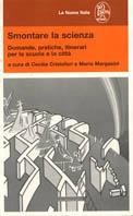 Smontare la scienza. Domande, pratiche, itinerari per la scuola e la città