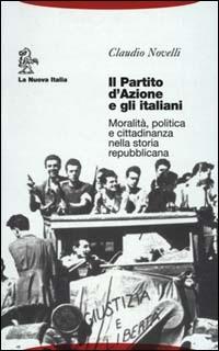 Il partito d'Azione e gli italiani. Moralità, politica e cittadinanza nella storia repubblicana - Claudio Novelli - copertina