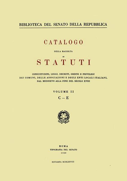 Catalogo della raccolta di statuti, consuetudini, leggi, decreti, ordini e privilegi dei comuni, delle associazioni e degli enti locali italiani dal Medioevo.... Vol. 2: C-E - copertina