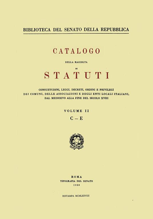 Catalogo della raccolta di statuti, consuetudini, leggi, decreti, ordini e privilegi dei comuni, delle associazioni e degli enti locali italiani dal Medioevo.... Vol. 2: C-E - copertina