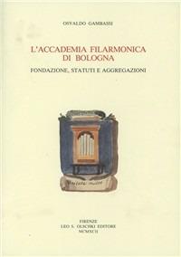 L'Accademia filarmonica di Bologna. Fondazione, statuti e aggregazioni - Osvaldo Gambassi - copertina