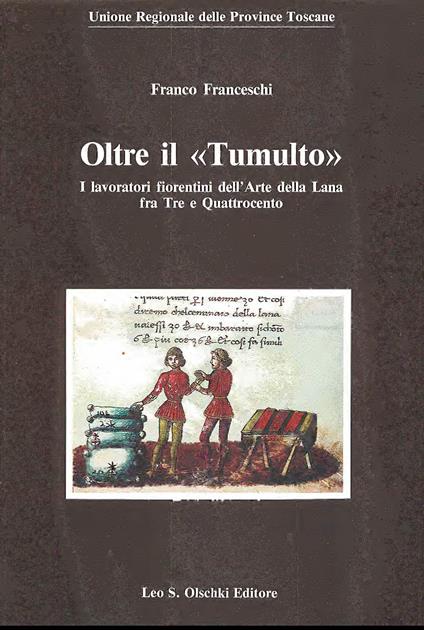 Oltre il «tumulto». I lavoratori fiorentini dell'arte della lana fra il Tre e Quattrocento - Franco Franceschi - copertina