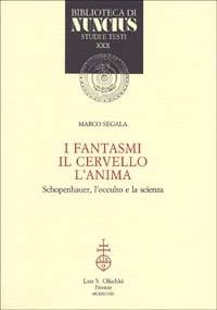 I fantasmi, il cervello, l'anima. Schopenhauer, l'occulto e la scienza - Marco Segala - copertina