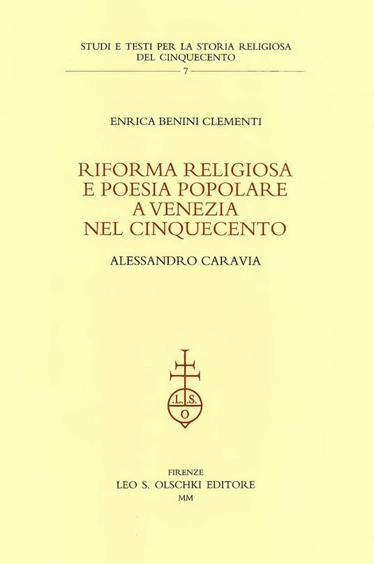 Riforma religiosa e poesia popolare a Venezia nel Cinquecento. Alessandro Caravia - Enrica Benini Clementi - copertina