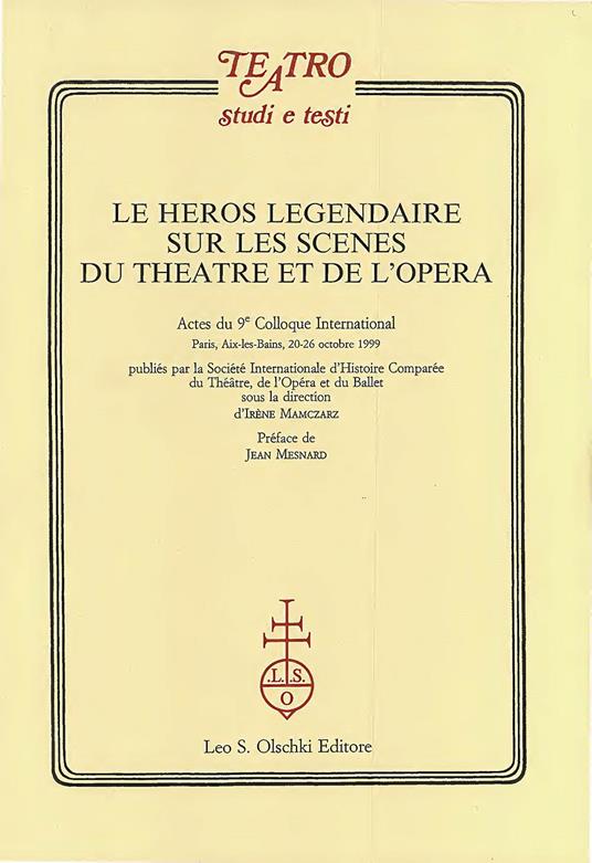 Le héros legendaire sur les scènes du théatre et de l'opéra. Actes du 9/e Colloque international (Aix-les-Bains, 20-26 ottobre 1999) - copertina