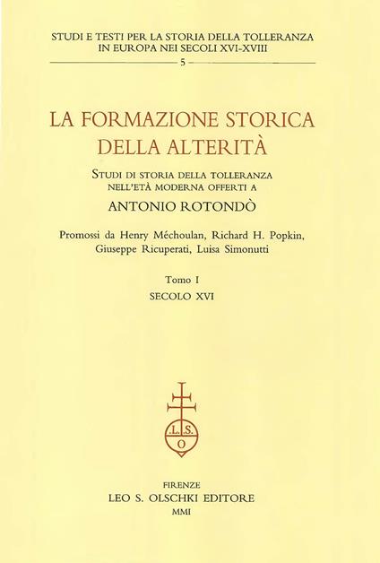 La formazione storica della alterità. Studi di storia della tolleranza in età moderna offerti a Antonio Rotondò - copertina