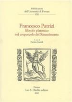 Francesco Patrizi. Filosofo platonico nel crepuscolo del Rinascimento