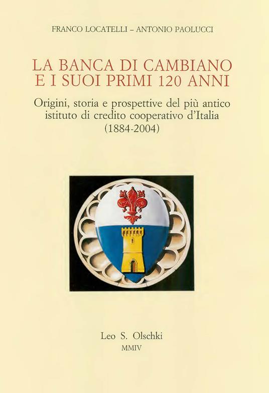 La Banca di Cambiano e i suoi primi 120 anni. Origini, storia e prospettive del più antico istituto di credito cooperativo d'Italia (1884-2004) - Franco Locatelli,Antonio Paolucci - copertina