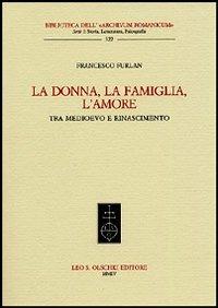 La donna, la famiglia, l'amore tra Medioevo e Rinascimento - Francesco Furlan - copertina