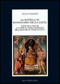 La bottega di Bartolomeo della Gatta. Domenico Pecori e l'arte in terra d'Arezzo tra Quattro e Cinquecento - Nicoletta Baldini - copertina