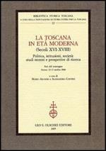 La Toscana in età moderna (secoli XVI-XVIII). Politica, istituzioni, società: studi recenti e prospettive di ricerca. Atti del Convegno (Arezzo, 12-13 ottobre 2000)