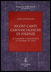 Nuovi canti carnascialeschi di Firenze. Le «canzone» e «mascherate» di Alfonso de' Pazzi - Aldo Castellani - copertina