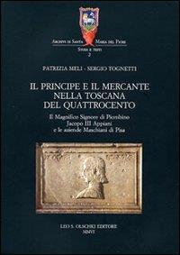 Il principe e il mercante nella Toscana del Quattrocento. Il magnifico signore di Piombino Jacopo III Appiani e le aziende Maschiani di Pisa - Patrizia Meli,Sergio Tognetti - copertina