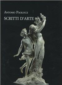 Scritti d'arte (1996-2007) - Antonio Paolucci - copertina