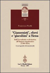 Giansenisti, ebrei e giacobini a Siena dall'Accademia ecclesiastica all'Impero napoleonico (1780-1814) - Francesca Piselli - copertina