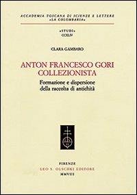 Anton Francesco Gori collezionista. Formazione e dispersione della raccolta di antichità - Clara Gambaro - copertina