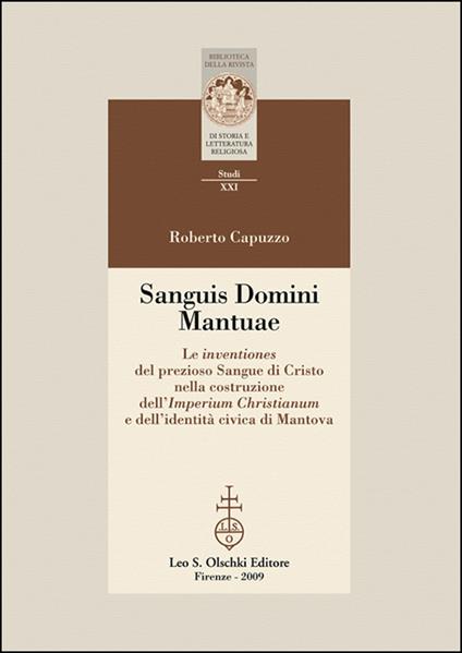 Sanguis Domini Mantuae. Le inventiones del prezioso sangue di Cristo nella costruzione dell'Imperium Christianum e dell'identità civica di Mantova - Roberto Capuzzo - copertina