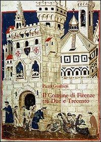 Il Comune di Firenze tra Due e Trecento. Partecipazione politica e assetto istituzionale - Piero Gualtieri - copertina