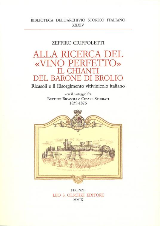 Alla ricerca del «vino perfetto». Il Chianti del Barone di Brolio Ricasoli e il Risorgimento vitivinicolo italiano. Carteggio Bettino Ricasoli e Cesare Studiati - Zeffiro Ciuffoletti - copertina