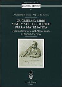 Guglielmo Libri matematico e storico della matematica. L'irresistibile ascesa dell'Ateneo pisano all'Institut de France. Con CD-ROM - Andrea Del Centina,Alessandra Fiocca - copertina