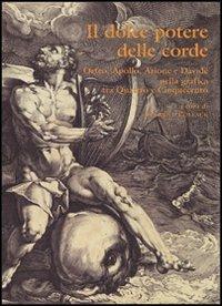 Il dolce potere delle corde. Orfeo, Apollo, Arione e Davide nella grafica tra Quattro e Cinquecento. Ediz. illustrata - copertina