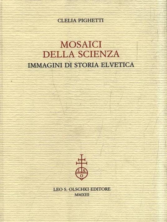 Mosaici della scienza. Immagini di storia elvetica - Clelia Pighetti - 2