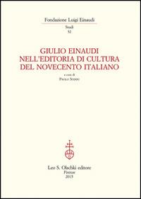 Giulio Einaudi nell'editoria di cultura del Novecento italiano. Atti del Convegno... (Torino, 25-26 ottobre 2012) - copertina