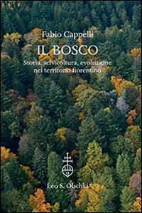 Il bosco. Storia, selvicoltura, evoluzione nel territorio fiorentino. Ediz. illustrata - Fabio Cappelli - copertina