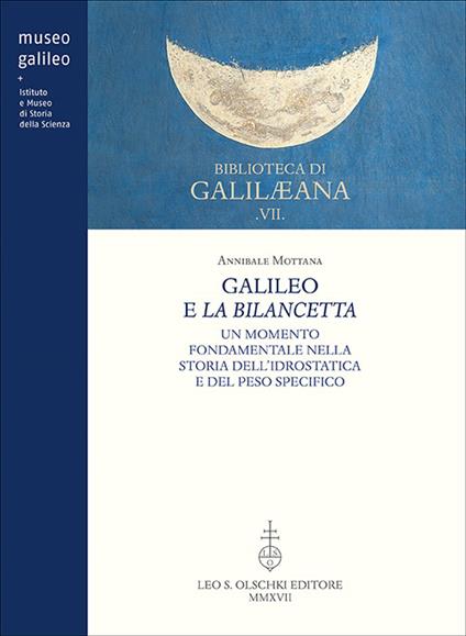 Galileo e la bilancetta. Un momento fondamentale nella storia dell’idrostatica e del peso specifico - Annibale Mottana - copertina