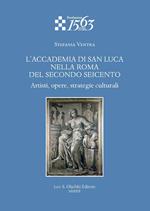 L'Accademia di San Luca nella Roma del secondo Seicento. Artisti, opere, strategie culturali