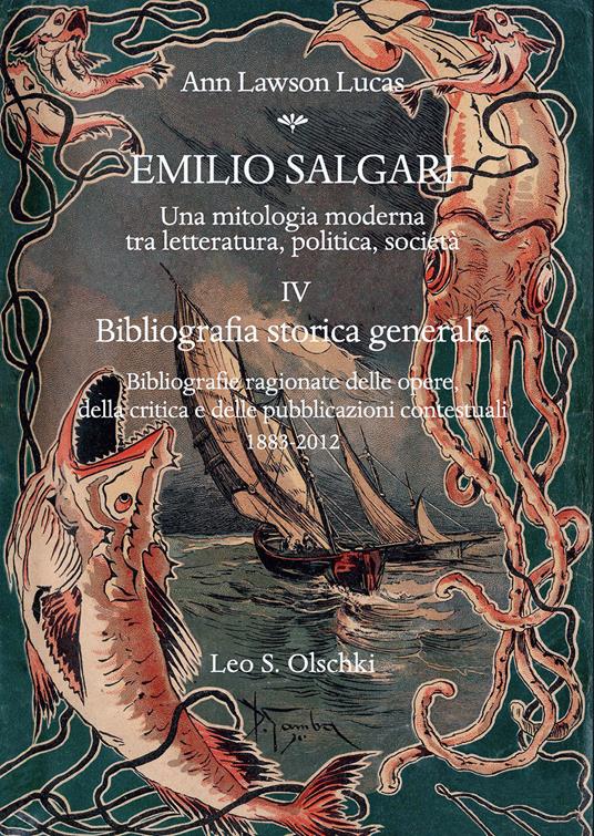 Emilio Salgari. Una mitologia moderna tra letteratura, politica, società. Vol. 4: Bibliografia storica generale. Bibliografie ragionate delle opere, della critica e delle pubblicazioni contestuali (1883-2012) - Ann Lawson Lucas - copertina