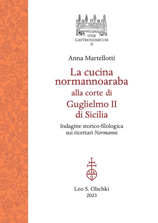 La cucina normannoaraba alla corte di Guglielmo II di Sicilia. Indagine storico-filologica sui ricettari «Normanni» - Anna Martellotti - copertina