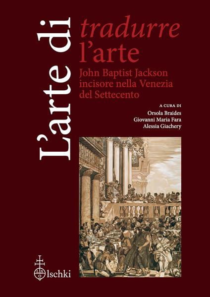 L'arte di tradurre l'arte. John Baptist Jackson incisore nella Venezia del Settecento - copertina