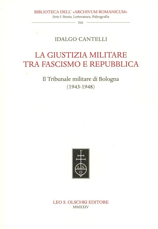 La giustizia militare tra fascismo e Repubblica. Il Tribunale militare di Bologna (1943-1948) - Idalgo Cantelli - copertina