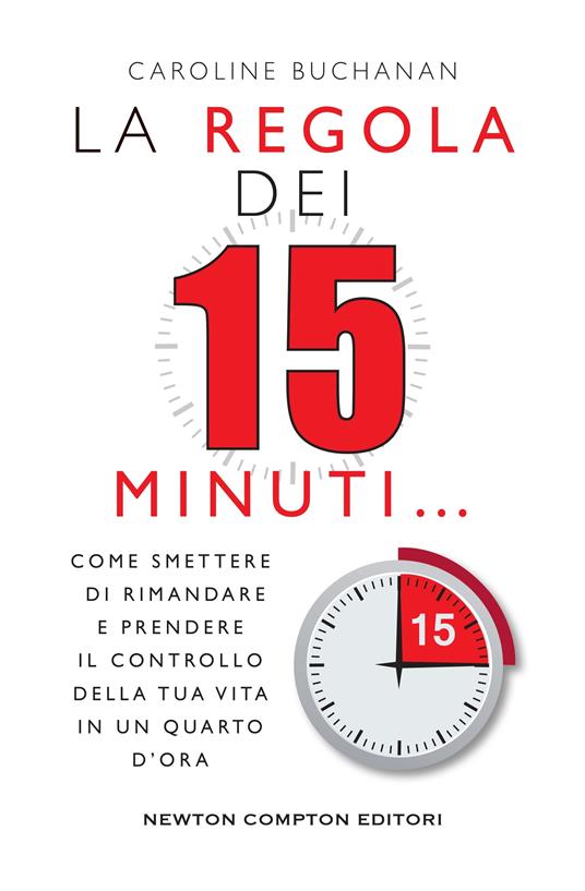 La regola dei 15 minuti. Come smettere di rimandare e prendere il controllo della tua vita in un quarto d'ora - Caroline Buchanan,Carla De Pascale - ebook