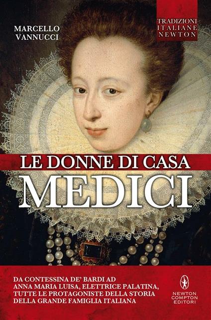 Le donne di casa Medici. Da Contessina de' Bardi ad Anna Maria Luisa, Elettrice Palatina, tutte le protagoniste della storia della grande famiglia italiana - Marcello Vannucci - ebook