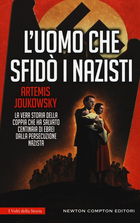 L' uomo che sfidò i nazisti. La vera storia della coppia che ha salvato centinaia di ebrei dalla persecuzione nazista - Artemis Joukowsky - copertina