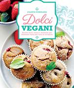 Dolci vegani. Ricette facili, veloci e deliziose per realizzare dolci per tutte le occasioni