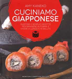 Image of Cuciniamo giapponese. Gustose e semplici ricette per rimanere in forma e vivere a lungo e in salute