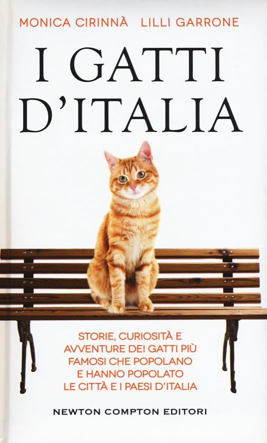 I gatti d'Italia. Storie, curiosità e avventure dei gatti più famosi che popolano e hanno popolato le città e i paesi d'Italia - Monica Cirinnà,Lilli Garrone - copertina