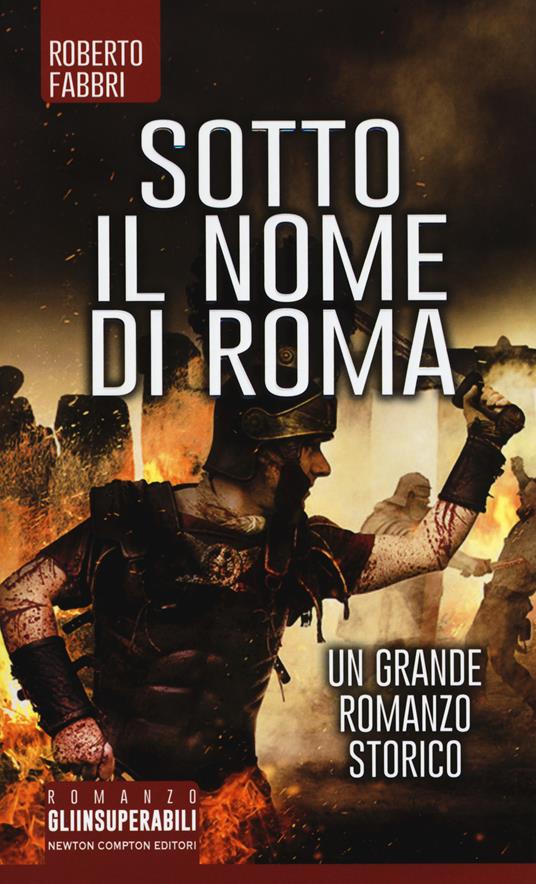 Sotto il nome di Roma - Roberto Fabbri - Libro - Newton Compton Editori -  Gli insuperabili | IBS