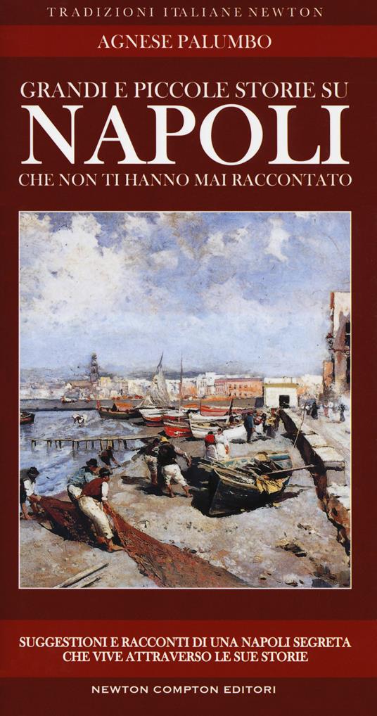 Grandi e piccole storie su Napoli che non ti hanno mai raccontato - Agnese Palumbo - copertina