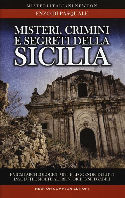 Misteri, crimini e segreti della Sicilia. Enigmi archeologici, miti e leggende, delitti insoluti e molte altre storie inspiegabili - Enzo Di Pasquale - copertina